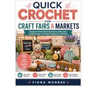 QUICK CROCHET FOR CRAFT FAIRS & MARKETS: Beginner-Friendly Handmade Projects, Selling Ideas, Booth Planning, and Creative Designs for Local Events