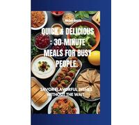 QUICK & DELICIOUS : 30-MINUTE MEALS FOR BUSY PEOPLE: SAVOR FLAVORFUL DISHES WITHOUT THE WAIT.