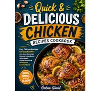 Quick & Delicious: Chicken Recipes Cookbook: Easy Chicken Recipes for Busy Families with Quick Weeknight Dinners, Crispy Bakes, Skillet Meals, Grilled Favorites & Homemade Comfort Food