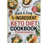 Quick & Easy 5-Ingredient Keto Diet Cookbook for Beginners: Jumpstart Your Weight Loss Journey with Fast, Affordable, and Delicious Low-Carb Recipes ... Ingredients - No Cooking Skills Required