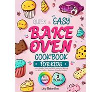 Quick & Easy Bake Oven Cookbook For Kids: Simple, Tasty, and Kid-Approved Baking for Mini Chefs - Beginner-Friendly Recipes with 3 Special Bonuses Inside!