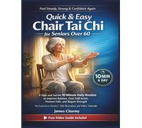 Quick & Easy Chair Tai Chi for Seniors Over 60: A Safe and Gentle 10 Minute Daily Routine to Improve Balance, Ease Stiff Joints, Prevent Falls, and ... | With Illustrations and Video Tutorials