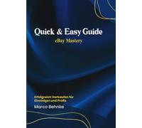 Quick & Easy Guide eBay Mastery: Erfolgreich Verkaufen für Einsteiger und Profis