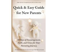 Quick & Easy Guide for New Parents: 30 Days of Encouragement, Faith, and Grace for Your Parenting Journey