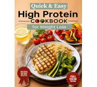 Quick & Easy High Protein Cookbook for Weight Loss: 100+ Low Carb, High Protein Recipes with a 60 Day Meal Plan to Burn Fat, Build Lean Muscle & Crush Cravings Naturally (Full Color Edition)