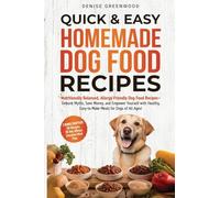 Quick & Easy Homemade Dog Food Recipes: Nutritionally Balanced, Allergy-Friendly Dog Food Recipes-Debunk Myths, Save Money, and Empower Yourself with Healthy, Easy-to-Make Meals for Dogs of all Ages!