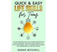 Quick & Easy Life Skills for Teens: A 28-Day Roadmap with 200+ Strategies to Build Confidence, Resilience and Essential Life Skills for Mindset, Health, Communication, Money and Independence