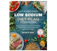 QUICK & EASY LOW SODIUM DIET PLAN COOKBOOK: Simple, Flavorful Meals for Managing Sodium Intake and Supporting a Balanced Lifestyle