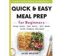 Quick & Easy Meal Prep for Beginners: Prep Once, Eat Well All Week with Simple Recipes