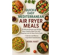 Quick & Easy Mediterranean Diet Air Fryer Meals: 30-Minute Dinners and 28-Day Heart-Healthy Meal Plan with Shopping Lists for Busy Home Cooks