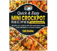 Quick & Easy Mini Crockpot Recipes for Beginners: Simplify your cooking with 200 small-batch meals made effortless in a 2-quart crockpot