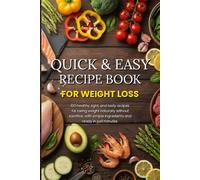 QUICK & EASY RECIPE BOOK FOR WEIGHT LOSS: 100 healthy, light, and tasty recipes for losing weight naturally without sacrifice, with simple ingredients and ready in just minutes.