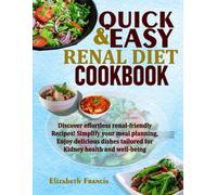 Quick & Easy Renal Diet Cookbook: Discover Effortless Renal-Friendly Recipes! Simplify Your Meal Planning, Enjoy Delicious Dishes Tailored For Kidney Health And Well-Being