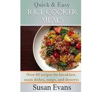 Quick & Easy Rice Cooker Meals: Over 60 recipes for breakfast, main dishes, soups, and desserts