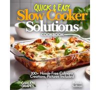 Quick & Easy Slow Cooker Solutions Cookbook: 100+ Hassle-Free Culinary Creations, Pictures Included