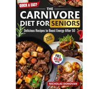 Quick & Easy The Carnivore Diet for Seniors: Delicious Recipes to Boost Energy After 50 :120-Day Clean Eating Plan • Anti-Inflammatory Meals