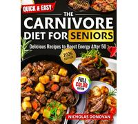Quick & Easy The Carnivore Diet for Seniors: Delicious Recipes to Boost Energy After 50 :120-Day Clean Eating Plan • Anti-Inflammatory Meals