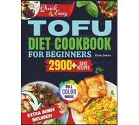 Quick & Easy Tofu Cookbook for Beginners: Over 2900 Days of Fast, Affordable, and Delicious Plant-Based Recipes to Boost Energy, Lose Weight, and Elevate Everyday Meals