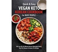 Quick & Easy Vegan Keto Korean Cookbook for Busy People: 100 Low-Oil, 30-Minute Korean Weeknight Meals, One-Pot Dinners & Instant Pot Recipes