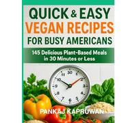 Quick & Easy Vegan Recipes for Busy Americans | 145 Delicious Plant-Based meals in 30 Minutes or Less: Fast, Healthy and Life Changing Vegan cookbook for beginners with pictures