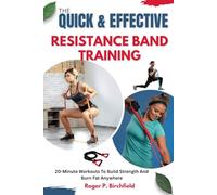 QUICK & EFFECTIVE RESISTANCE BAND TRAINING: 20-Minute Workouts To Build Strength And Burn Fat Anywhere