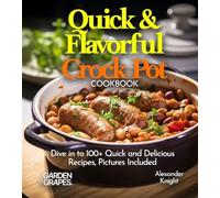 Quick & Flavorful Crock Pot Cookbook: Dive in to 100+ Quick and Delicious Recipes Ranging From Greek Lemon Chicken, Creole Catfish to Cajun Seafood Jambalaya, Pictures Included