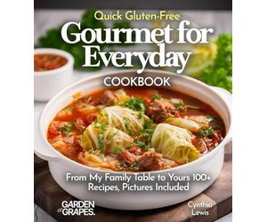 Quick Gluten-Free Gourmet for Everyday Cookbook: 100+ Recipes With Pictures Included