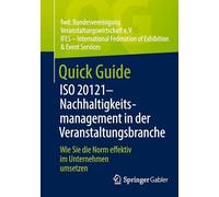 Quick Guide ISO 20121 - Nachhaltigkeitsmanagement in der Veranstaltungsbranche: Wie Sie die Norm effektiv im Unternehmen umsetzen