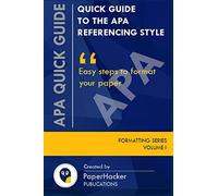 QUICK GUIDE TO THE APA REFERENCING STYLE: Easy Steps to Format Your Paper