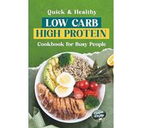 Quick & Healthy Low Carb High Protein Cookbook for Busy People: 30-Minute Recipes, High in Protein, Low in Calories for Effective Weight Loss