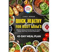 Quick Healthy Meals for Busy mom's: Effortless Home-Cooked Recipes for Healthy Eating, Meal Prep, and Busy WeeknightsEffortless Home-Cooked Recipes for Healthy Eating, Meal Prep, and Busy Weeknights