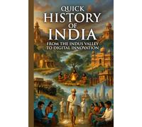 Quick History of India: From the Indus Valley to Digital Innovation: A Complete Guide to India’s Civilization, Culture, and Modern Transformation