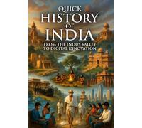 Quick History of India: From the Indus Valley to Digital Innovation: A Complete Guide to India’s Civilization, Culture, and Modern Transformation