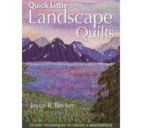 Quick Little Landscape Quilts: 24 Easy Techniques to Create a Masterpiece