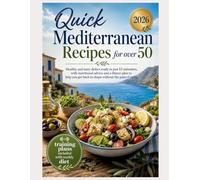 Quick Mediterranean Recipes for Over 50: Healthy and tasty dishes ready in just 15 minutes, with nutritional advice and a fitness plan to help you get back in shape without the pain of aging.