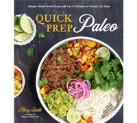 Quick Prep Paleo: Simple Whole-Food Meals With 5 to 15 Minutes of Hands-On Time
