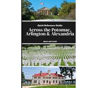 Quick Reference Guide: Across the Potomac, Arlington and Alexandria
