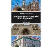 Quick Reference Guide: Georgetown & Northwest Washington D.C.
