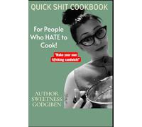 QUICK SHIT COOKBOOK: For People Who Hate to Cook!