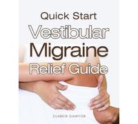 Quick Start Vestibular Migraine Relief Guide: A Comprehensive Guide To Understanding Managing And Healing From Vestibular Migraine Through Science Self Awareness And Proven Recovery Strategies