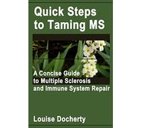 Quick Steps To Taming Ms: A Concise Guide to Multiple Sclerosis and Immune System Repair