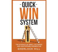 Quick Win System: The Science of Small Victories and Unstoppable Momentum