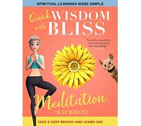 Quick Wisdom With Bliss: Meditation In 30 Minutes