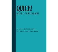 Quick! Write That Down! So You'll Remember Why You Walked Into That Room: A Notebook for All the Things You Meant to Remember
