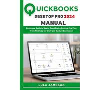 Quickbooks Desktop Pro 2024 Manual: Beginners Guide to Master QuickBooks Desktop Pro Plus, Track Finances for Small and Medium Businesses