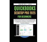 QUICKBOOKS DESKTOP PRO 2025 FOR BEGINNERS: A Step-by-Step Blueprint for Accurate Bookkeeping, Invoicing, Payroll, and Reports in QuickBooks Desktop Pro 2025 | Get clarity and Reduce Error.