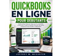 QUICKBOOKS EN LIGNE POUR DÉBUTANTS: Guide pratique étape par étape pour la comptabilité, la facturation, la paie et la gestion financière des petites entreprises et des travailleurs indépendants