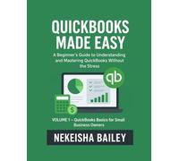 QuickBooks Made Easy: A Beginner’s Manual for Understanding and Mastering QuickBooks Without the Stress
