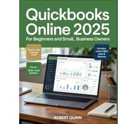 QuickBooks Online 2025 for Beginners and Small Business Owners: A Practical Step-by-Step Guide to Bookkeeping, Invoicing, Payroll, Taxes, and the ... the Latest Features - Updated for 2025-2026