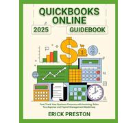 QuickBooks Online 2025 Guidebook: Fast-Track Your Business Finances with Invoicing, Sales Tax, Expense and Payroll Management Made Easy